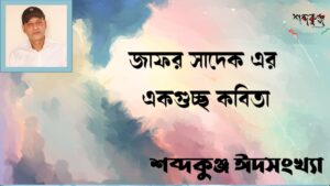 Read more about the article শব্দকুঞ্জ ঈদসংখ্যা। জাফর সাদেক এর একগুচ্ছ কবিতা